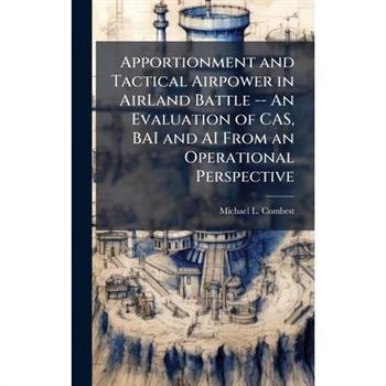 Apportionment and Tactical Airpower in AirLand Battle -- An Evaluation of CAS, BAI and AI From an Operational Perspective