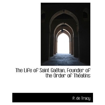 The Life of Saint Ga Tan, Founder of the Order of Th Atins