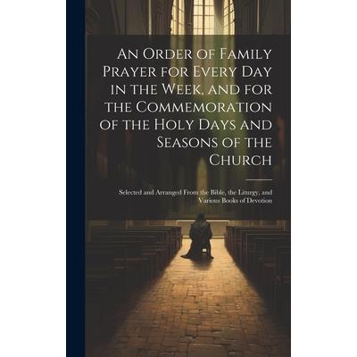An Order of Family Prayer for Every Day in the Week, and for the Commemoration of the Holy Days and Seasons of the Church
