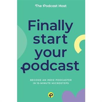 Finally Start Your Podcast