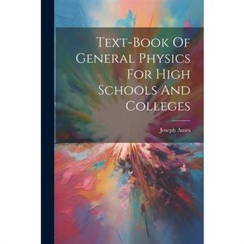 Text-book Of General Physics For High Schools And Colleges