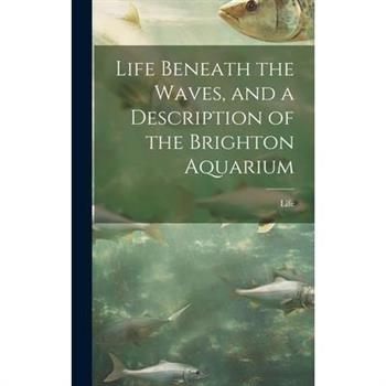 Life Beneath the Waves, and a Description of the Brighton Aquarium