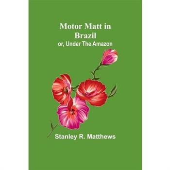 Motor Matt in Brazil; or, Under The Amazon