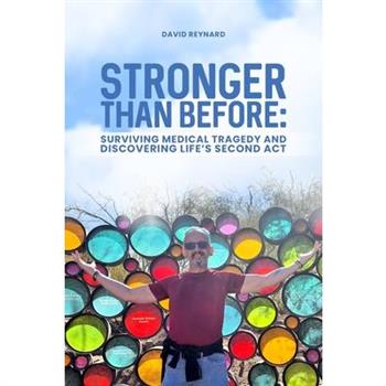 Stronger Than Before Surviving Medical Tragedy and Discovering Life's Second Act