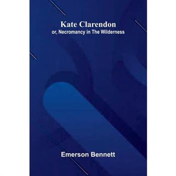 Kate Clarendon; Or, Necromancy In The Wilderness.