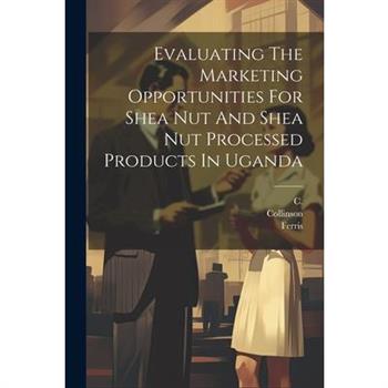 Evaluating The Marketing Opportunities For Shea Nut And Shea Nut Processed Products In Uganda