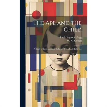 The Ape and the Child; a Study of Environmental Influence Upon Early Behavior