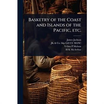 Basketry of the Coast and Islands of the Pacific, etc.