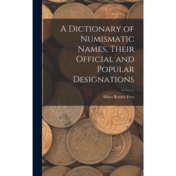 A Dictionary of Numismatic Names, Their Official and Popular Designations
