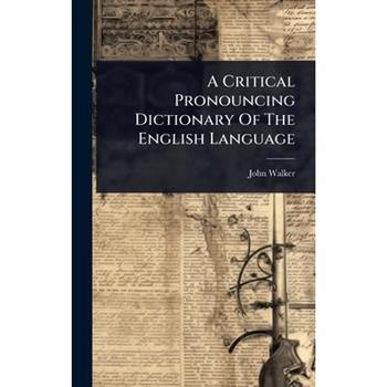 A Critical Pronouncing Dictionary Of The English Language