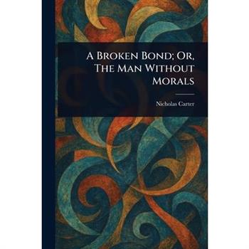 A Broken Bond; Or, The Man Without Morals