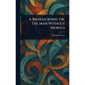 A Broken Bond; Or, The Man Without Morals