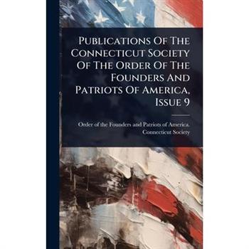 Publications Of The Connecticut Society Of The Order Of The Founders And Patriots Of America, Issue 9