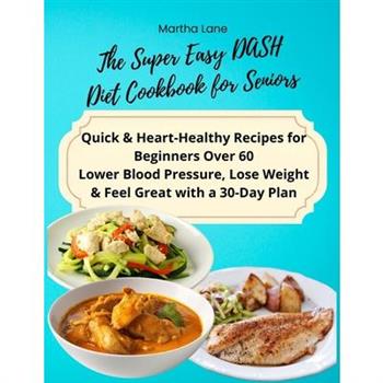 The Super Easy DASH Diet Cookbook for Seniors