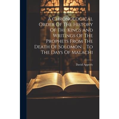 A Chronological Order Of The History Of The Kings And Writings Of The Prophets From The Death Of Solomon ... To The Days Of Malachi