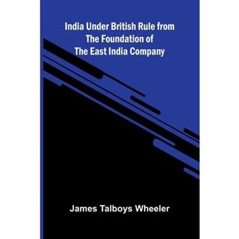 India Under British Rule From The Foundation Of The East India Company