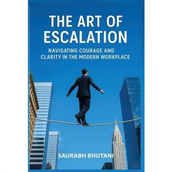 The Art of Escalation Navigating Courage and Clarity in the Modern Workplace