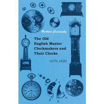 The Old English Master Clockmakers and Their Clocks - 1679-1820