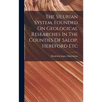 The Silurian System, Founded On Geological Researches In The Counties Of Salop, Hereford Etc
