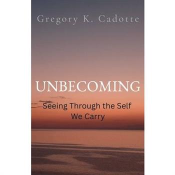UNBECOMING - Seeing Through the Self We Carry