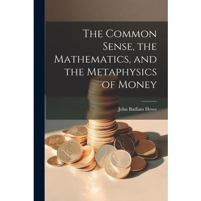 The Common Sense, the Mathematics, and the Metaphysics of Money