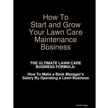 How To Start and Grow Your Lawn Care Maintenance Business