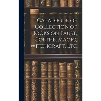 Catalogue of Collection of Books on Faust, Goethe, Magic, Witchcraft, Etc