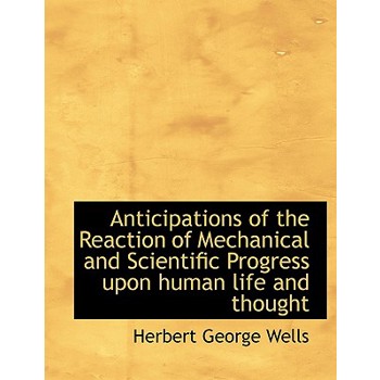 Anticipations of the Reaction of Mechanical and Scientific Progress Upon Human Life and Thought