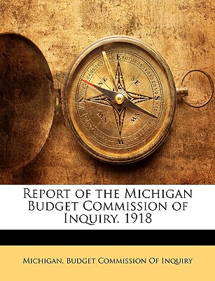 Report of the Michigan Budget Commission of Inquiry. 1918