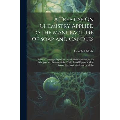 A Treatise On Chemistry Applied to the Manufacture of Soap and Candles