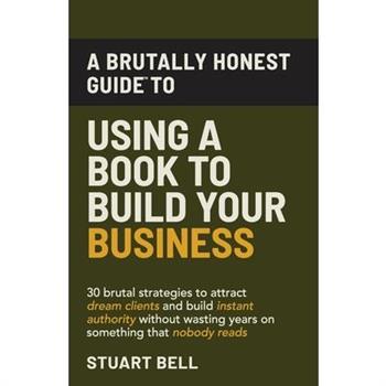 A Brutally Honest Guide To Using a Book to Build Your Business
