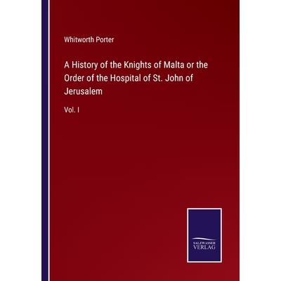 A History of the Knights of Malta or the Order of the Hospital of St. John of Jerusalem