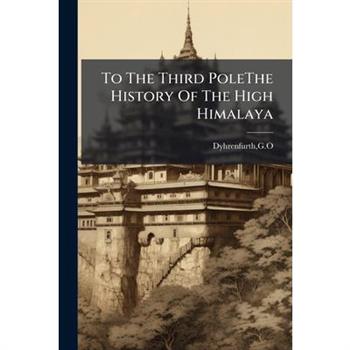 To The Third PoleThe History Of The High Himalaya