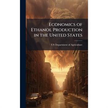 Economics of Ethanol Production in the United States