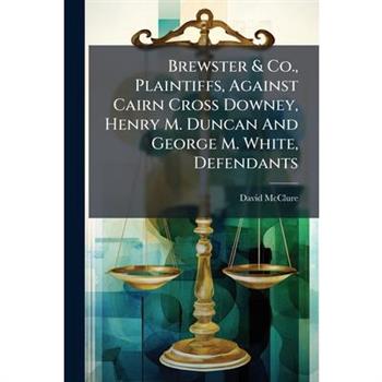 Brewster & Co., Plaintiffs, Against Cairn Cross Downey, Henry M. Duncan And George M. White, Defendants