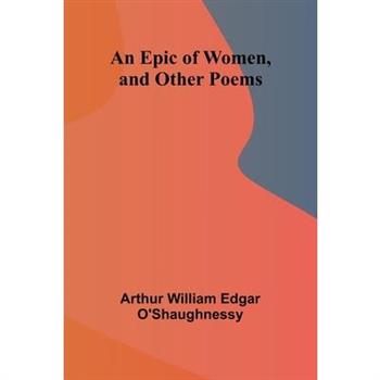 An Epic Of Women, And Other Poems