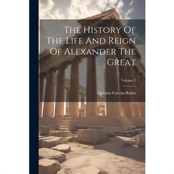 The History Of The Life And Reign Of Alexander The Great; Volume 2