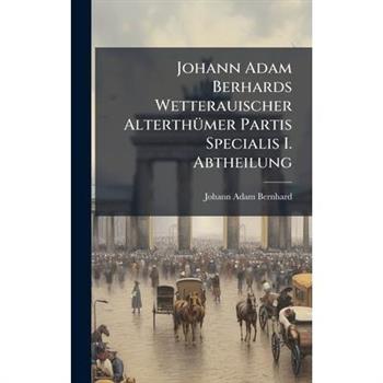 Johann Adam Berhards Wetterauischer Alterth?1/4mer Partis Specialis I. Abtheilung