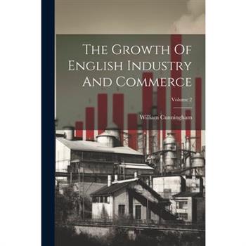 The Growth Of English Industry And Commerce; Volume 2