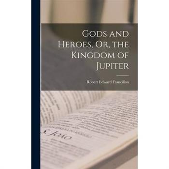 Gods and Heroes, Or, the Kingdom of Jupiter