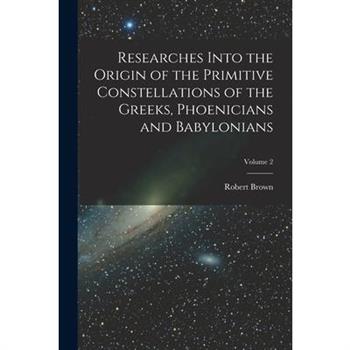 Researches Into the Origin of the Primitive Constellations of the Greeks, Phoenicians and Babylonians; Volume 2