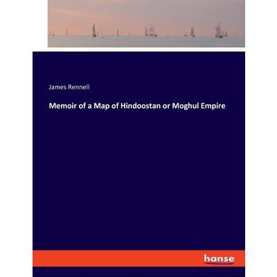 Memoir of a Map of Hindoostan or Moghul Empire