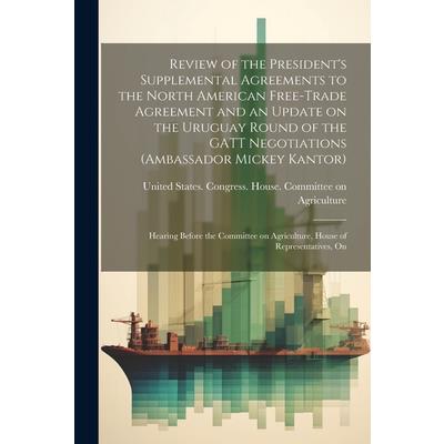 Review of the President's Supplemental Agreements to the North American Free-Trade Agreement and an Update on the Uruguay Round of the GATT Negotiations (Ambassador Mickey Kantor)