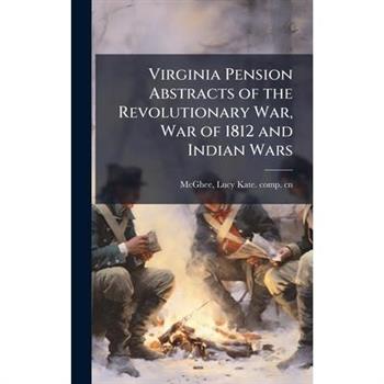 Virginia Pension Abstracts of the Revolutionary War, War of 1812 and Indian Wars