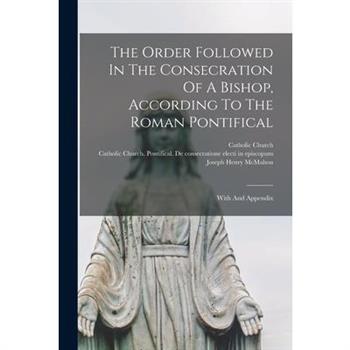 The Order Followed In The Consecration Of A Bishop, According To The Roman Pontifical