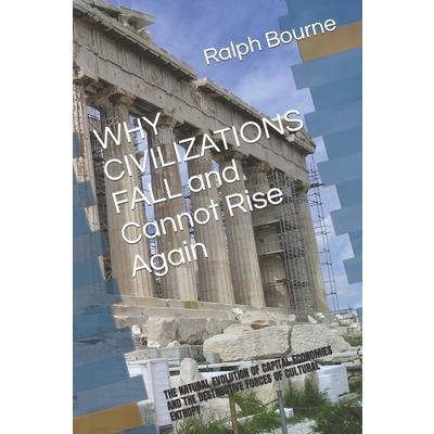 WHY CIVILIZATIONS FALL And Cannot Rise Again