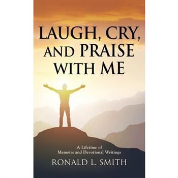 "Laugh, Cry, and Praise with Me"