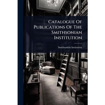 Catalogue Of Publications Of The Smithsonian Institution