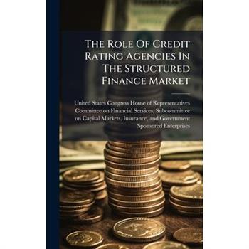 The Role Of Credit Rating Agencies In The Structured Finance Market