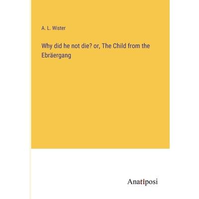 Why did he not die? or, The Child from the Ebr瓣ergang